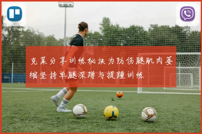 克莱分享训练秘诀为防伤腿肌肉萎缩坚持单腿深蹲与提踵训练
