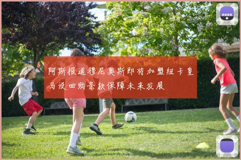 阿斯报道穆尼奥斯即将加盟纽卡皇马设回购条款保障未来发展