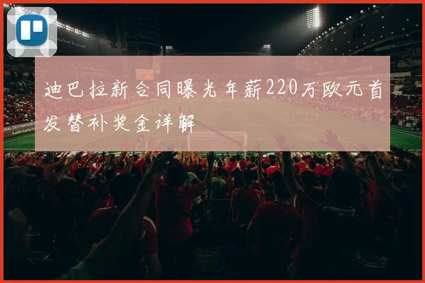 迪巴拉新合同曝光年薪220万欧元首发替补奖金详解