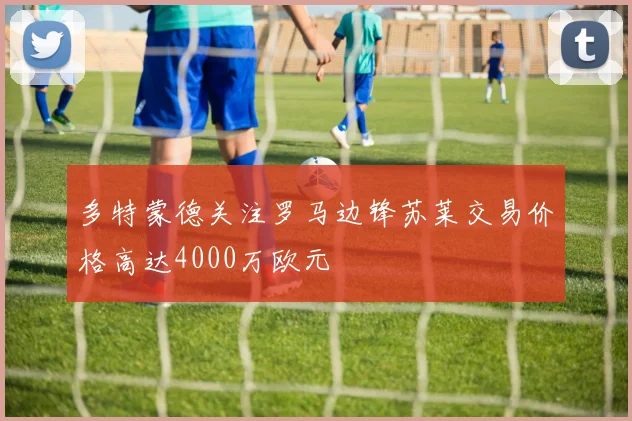 多特蒙德关注罗马边锋苏莱交易价格高达4000万欧元
